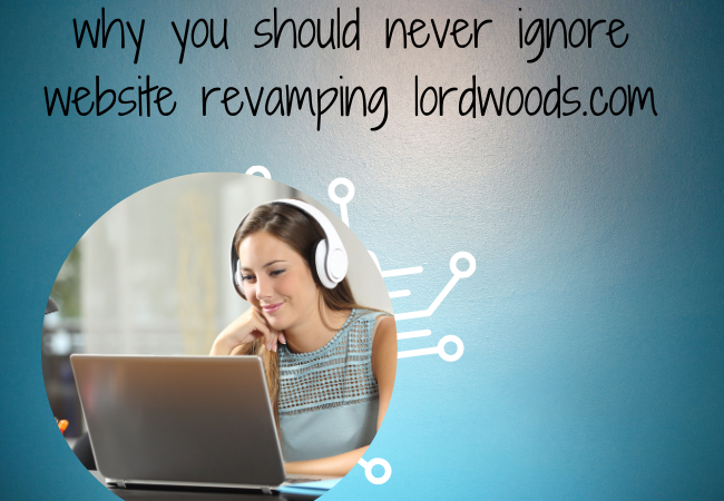 why you should never ignore website revamping lordwoods.com